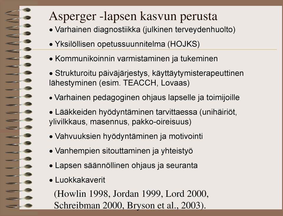 TEACCH, Lovaas) Varhainen pedagoginen ohjaus lapselle ja toimijoille Lääkkeiden hyödyntäminen tarvittaessa (unihäiriöt, ylivilkkaus, masennus,