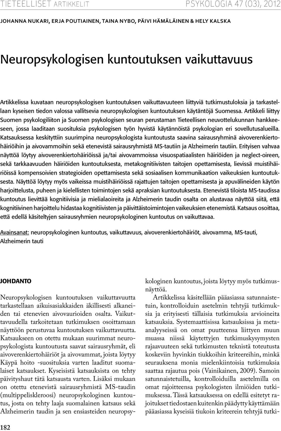 Artikkeli liittyy Suomen psykologiliiton ja Suomen psykologisen seuran perustaman Tieteellisen neuvottelukunnan hankkeeseen, jossa laaditaan suosituksia psykologisen työn hyvistä käytännöistä