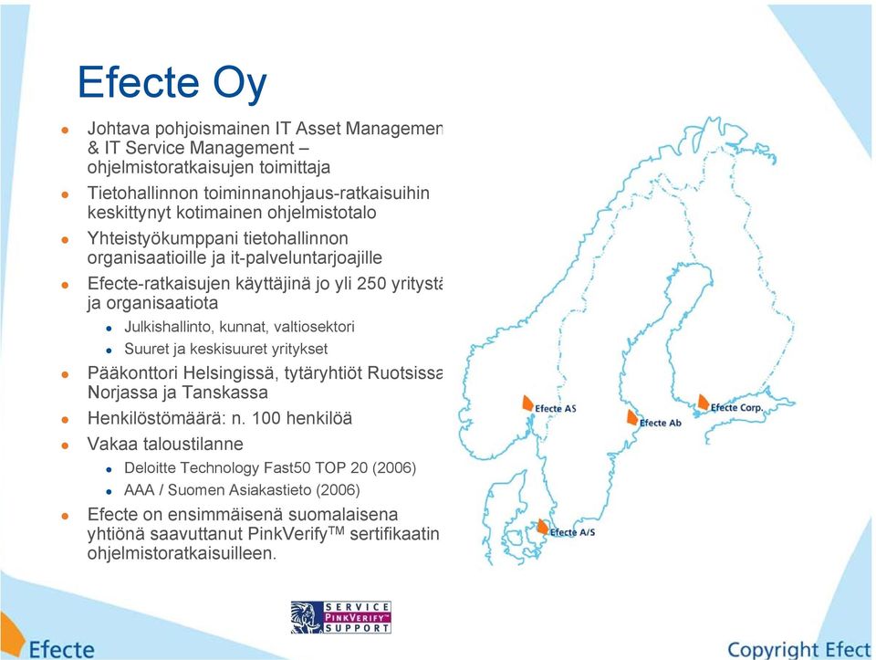 valtiosektori Suuret ja keskisuuret yritykset Pääkonttori Helsingissä, tytäryhtiöt Ruotsissa, Norjassa ja Tanskassa Henkilöstömäärä: n.