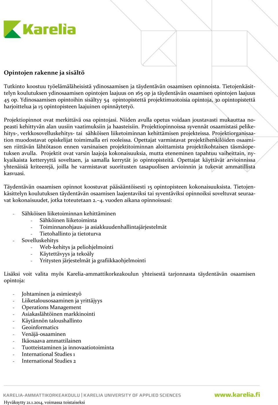 Ydinosaamisen opintoihin sisältyy 54 opintopistettä projektimuotoisia opintoja, 30 opintopistettä harjoittelua ja 1intopisteen laajuinen opinnäytetyö. Projektiopinnot ovat merkittävä osa opintojasi.