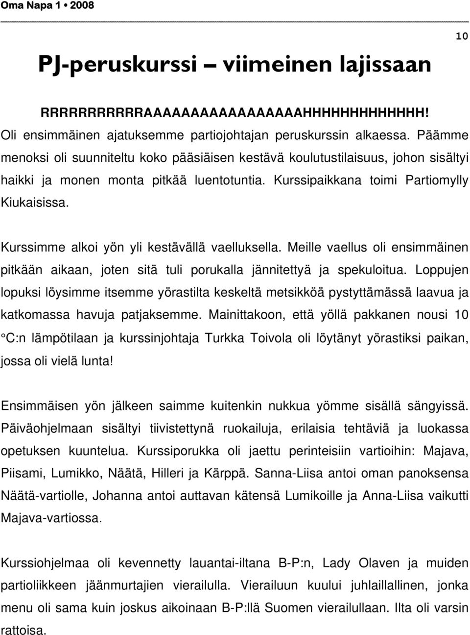 Kurssimme alkoi yön yli kestävällä vaelluksella. Meille vaellus oli ensimmäinen pitkään aikaan, joten sitä tuli porukalla jännitettyä ja spekuloitua.