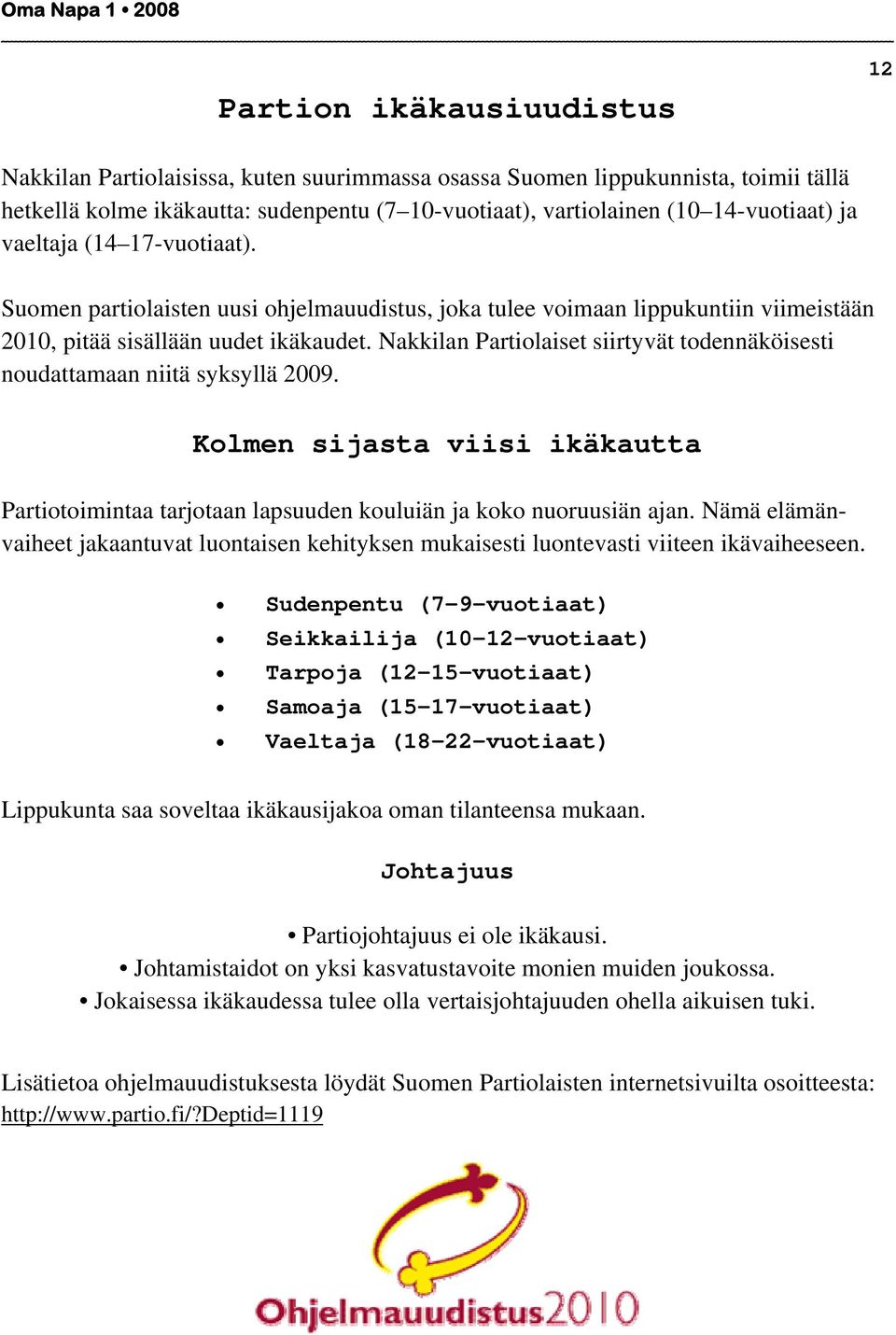 Nakkilan Partiolaiset siirtyvät todennäköisesti noudattamaan niitä syksyllä 2009. Kolmen sijasta viisi ikäkautta Partiotoimintaa tarjotaan lapsuuden kouluiän ja koko nuoruusiän ajan.