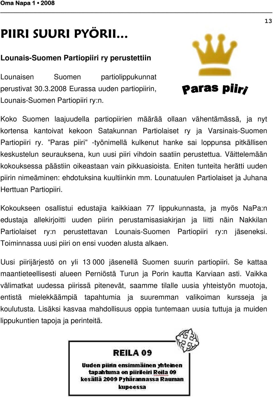 Paras piiri -työnimellä kulkenut hanke sai loppunsa pitkällisen keskustelun seurauksena, kun uusi piiri vihdoin saatiin perustettua. Väittelemään kokouksessa päästiin oikeastaan vain pikkuasioista.