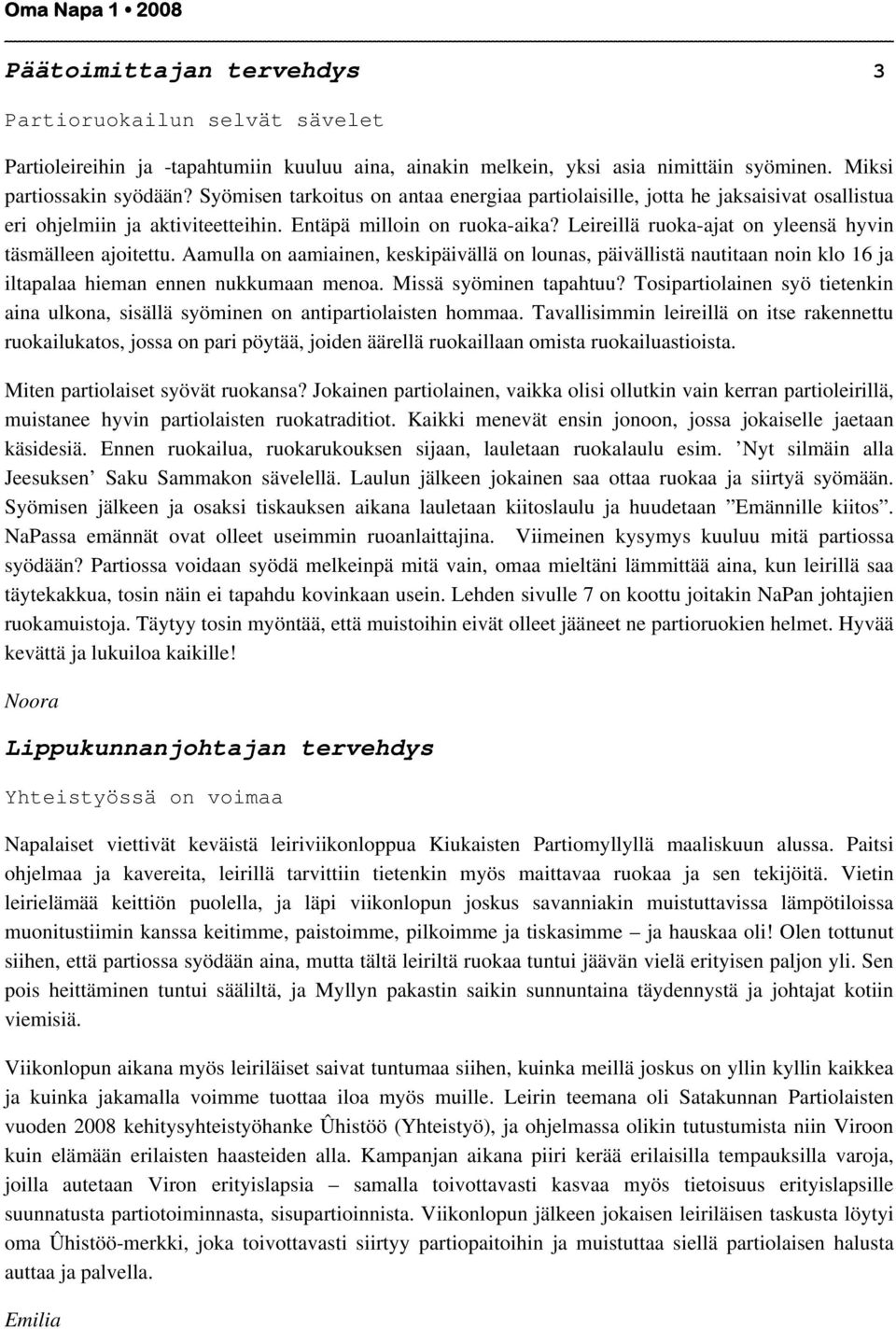 Leireillä ruoka-ajat on yleensä hyvin täsmälleen ajoitettu. Aamulla on aamiainen, keskipäivällä on lounas, päivällistä nautitaan noin klo 16 ja iltapalaa hieman ennen nukkumaan menoa.