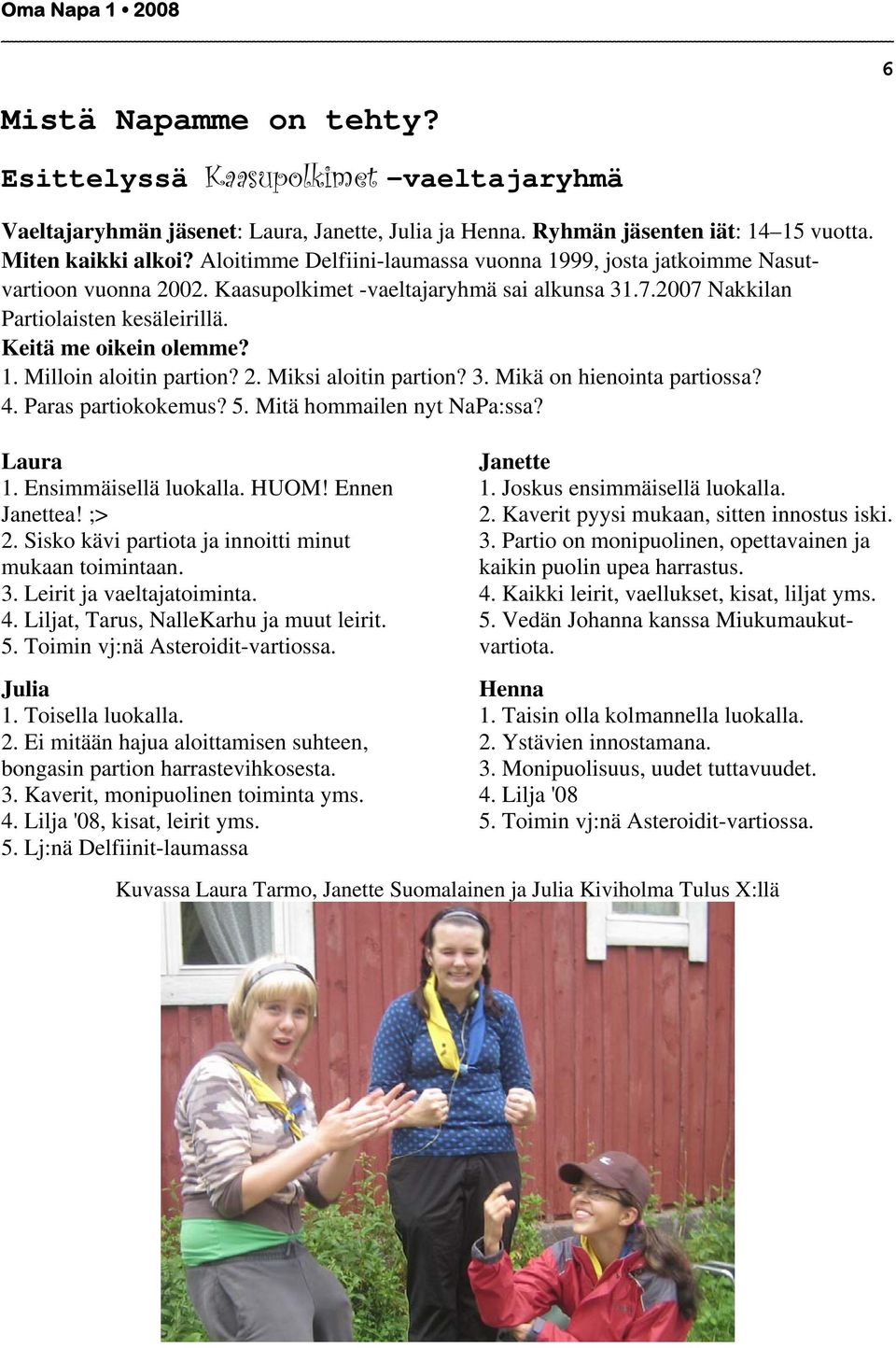 2. Miksi aloitin partion? 3. Mikä on hienointa partiossa? 4. Paras partiokokemus? 5. Mitä hommailen nyt NaPa:ssa? Laura 1. Ensimmäisellä luokalla. HUOM! Ennen Janettea! ;> 2.