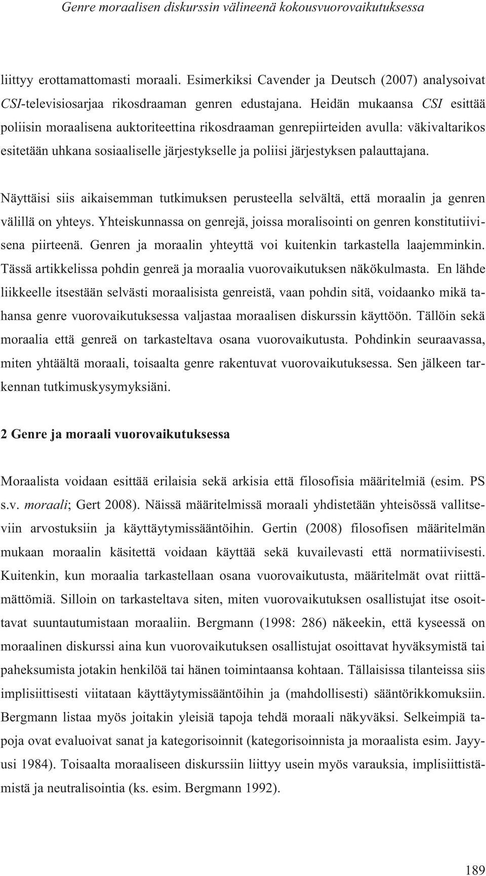 Näyttäisi siis aikaisemman tutkimuksen perusteella selvältä, että moraalin ja genren välillä on yhteys. Yhteiskunnassa on genrejä, joissa moralisointi on genren konstitutiivisena piirteenä.