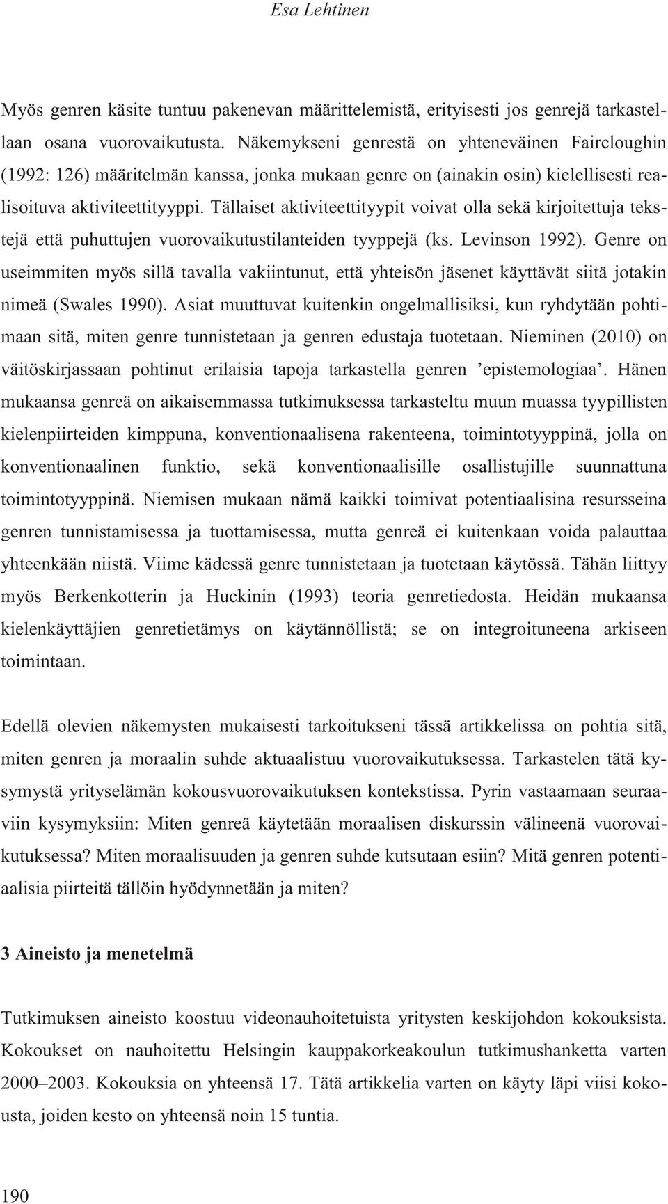 Tällaiset aktiviteettityypit voivat olla sekä kirjoitettuja tekstejä että puhuttujen vuorovaikutustilanteiden tyyppejä (ks. Levinson 1992).