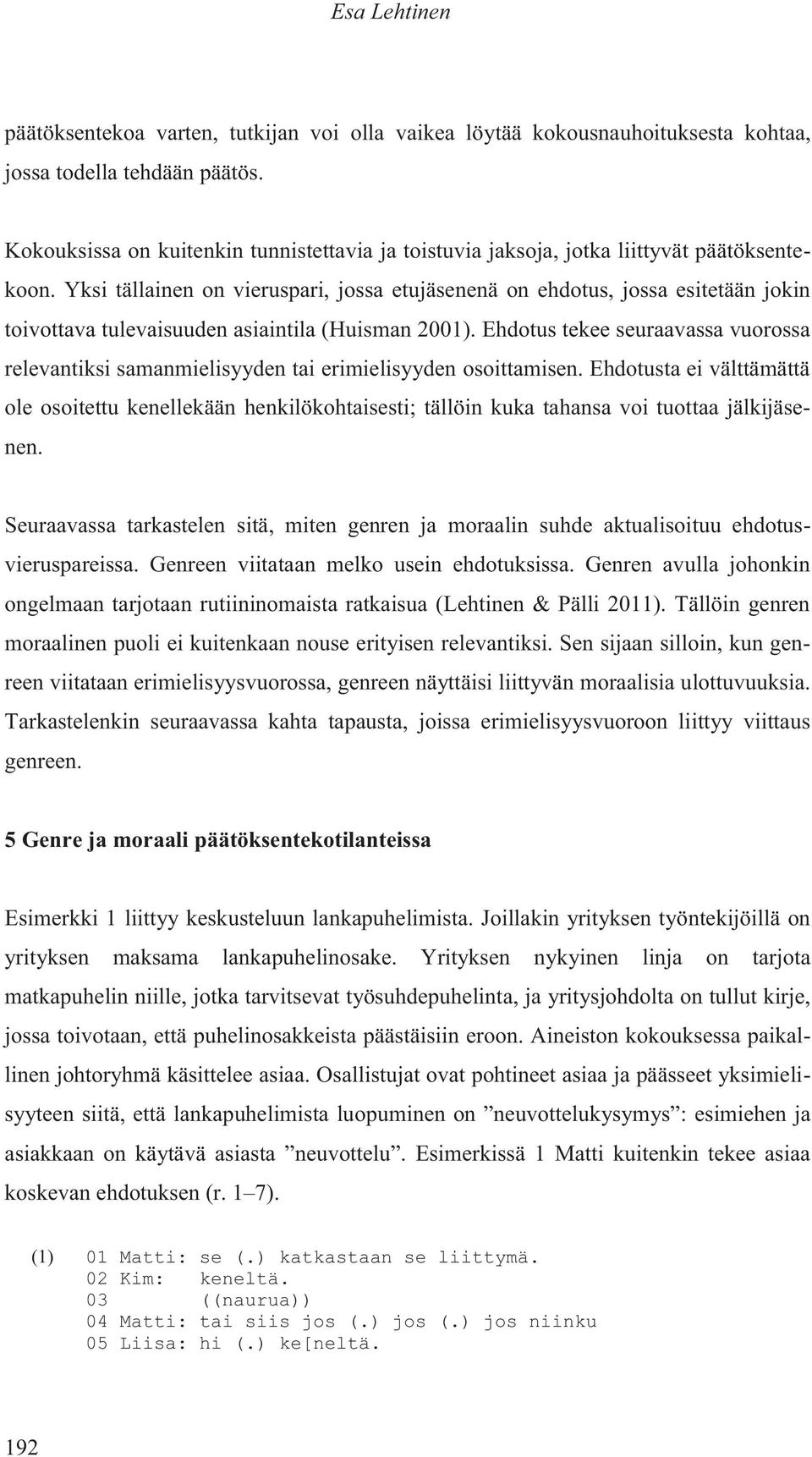 Yksi tällainen on vieruspari, jossa etujäsenenä on ehdotus, jossa esitetään jokin toivottava tulevaisuuden asiaintila (Huisman 2001).