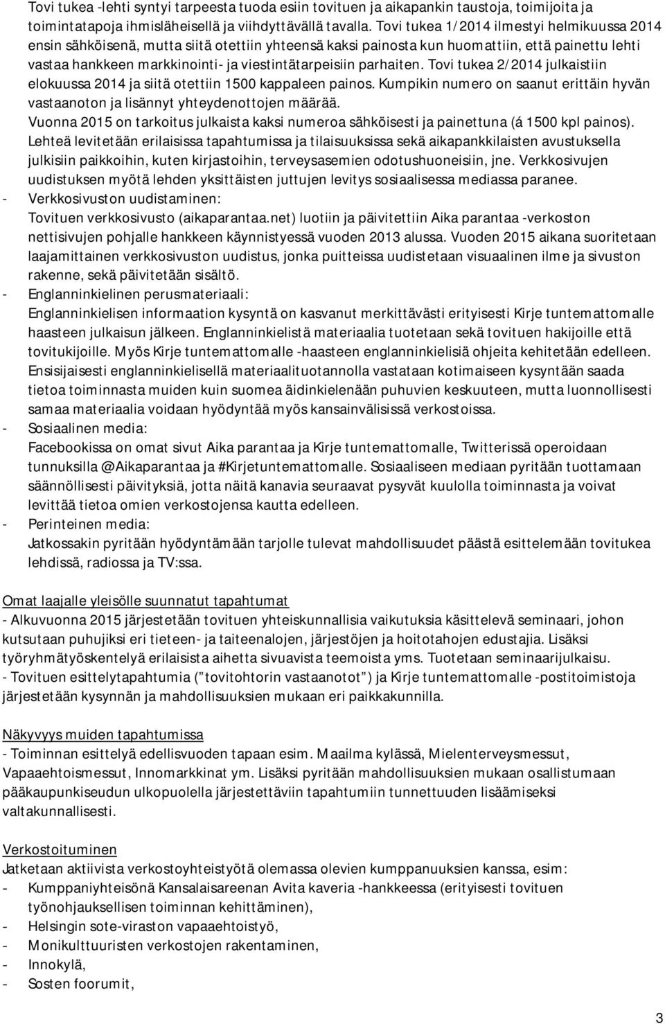 parhaiten. Tovi tukea 2/2014 julkaistiin elokuussa 2014 ja siitä otettiin 1500 kappaleen painos. Kumpikin numero on saanut erittäin hyvän vastaanoton ja lisännyt yhteydenottojen määrää.