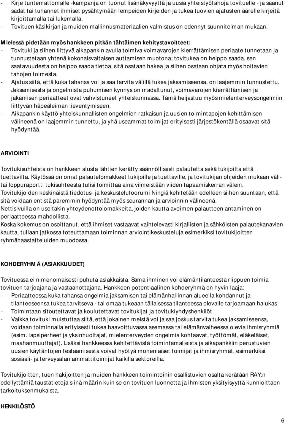 Mielessä pidetään myös hankkeen pitkän tähtäimen kehitystavoitteet: - Tovituki ja siihen liittyvä aikapankin avulla toimiva voimavarojen kierrättämisen periaate tunnetaan ja tunnustetaan yhtenä