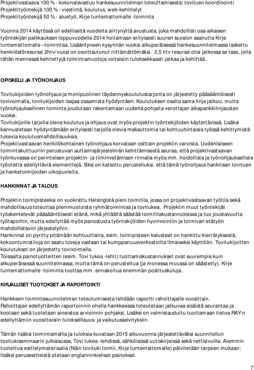 suuren suosion saanutta Kirje tuntemattomalle toimintaa. Lisääntyneen kysynnän vuoksi alkuperäisessä hankesuunnitelmassa laskettu henkilöstöresurssi 2htv/vuosi on osoittautunut riittämättömäksi.