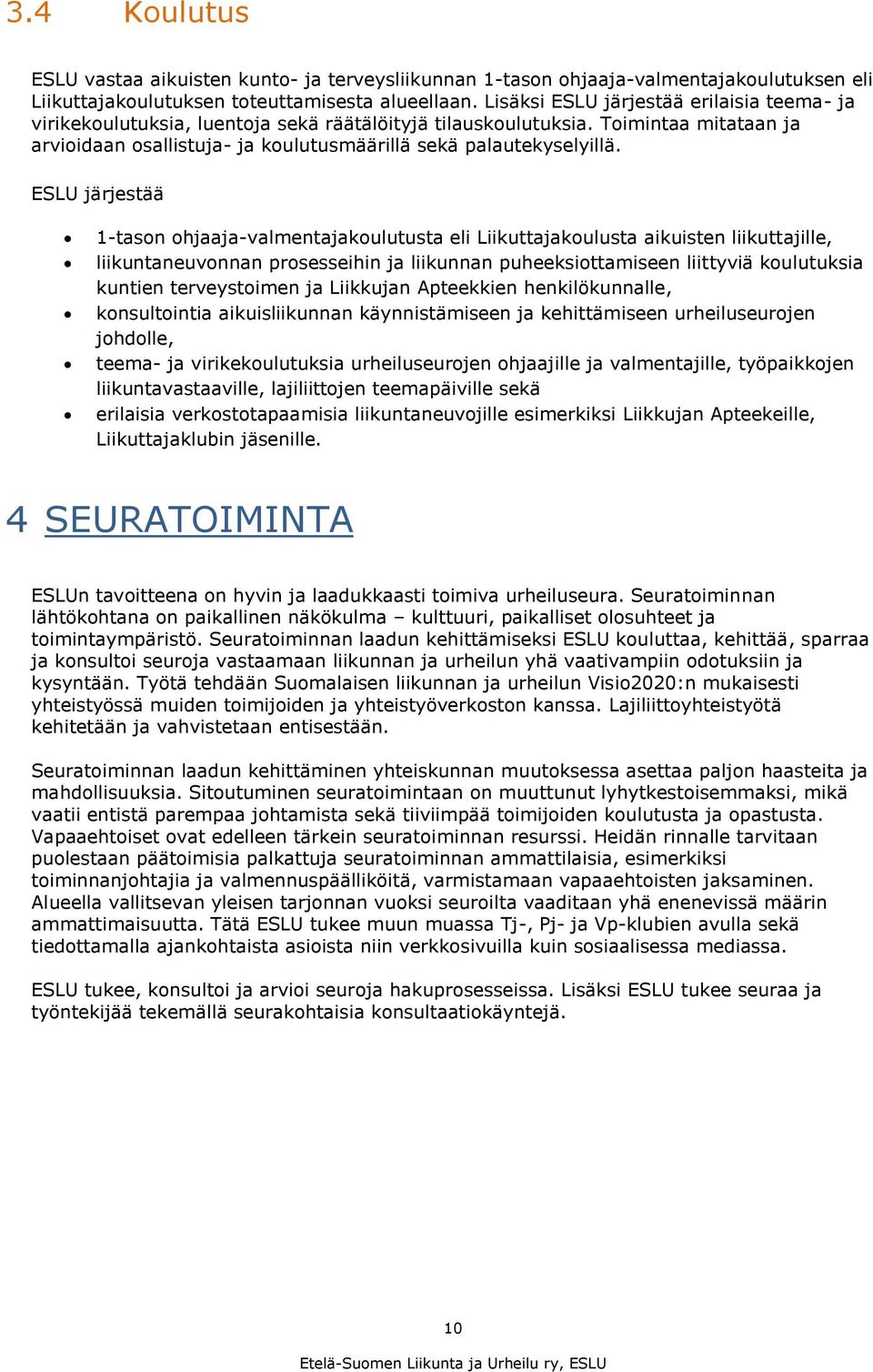 ESLU järjestää 1-tason ohjaaja-valmentajakoulutusta eli Liikuttajakoulusta aikuisten liikuttajille, liikuntaneuvonnan prosesseihin ja liikunnan puheeksiottamiseen liittyviä koulutuksia kuntien