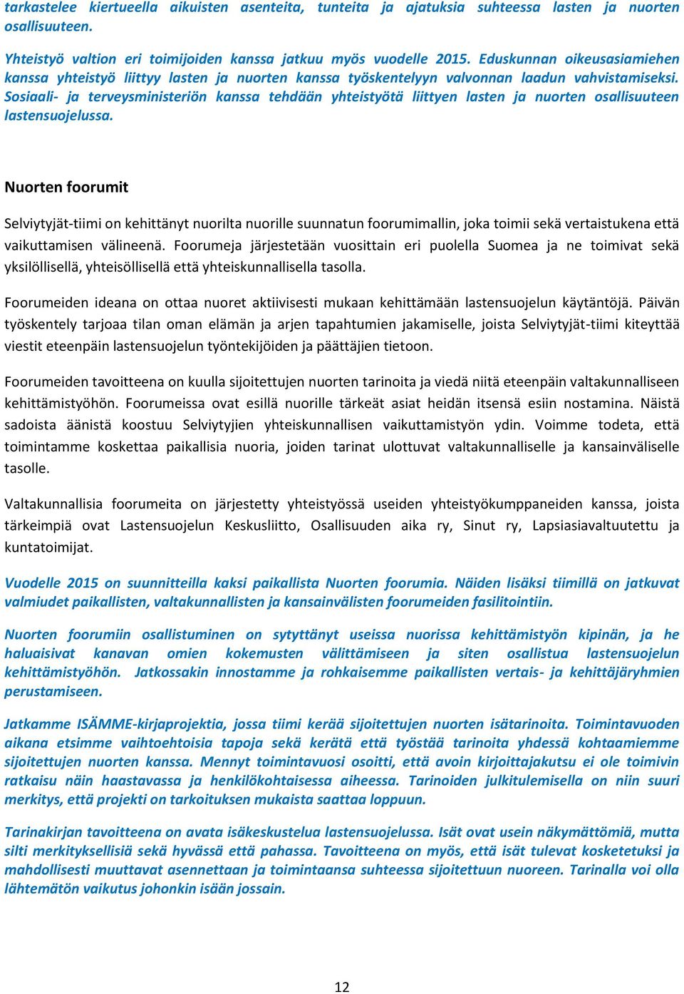 Sosiaali- ja terveysministeriön kanssa tehdään yhteistyötä liittyen lasten ja nuorten osallisuuteen lastensuojelussa.