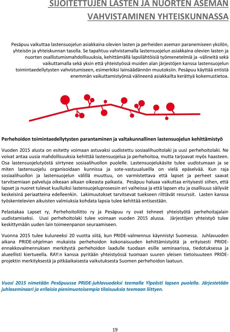 Se tapahtuu vahvistamalla lastensuojelun asiakkaina olevien lasten ja nuorten osallistumismahdollisuuksia, kehittämällä lapsilähtöisiä työmenetelmiä ja -välineitä sekä vaikuttamalla sekä yksin että