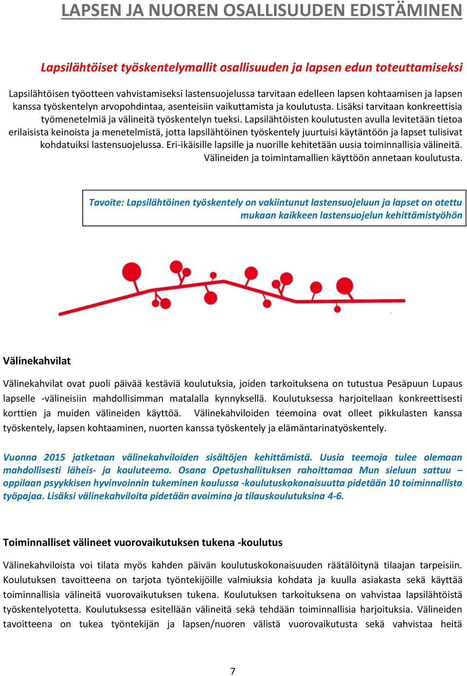 Lapsilähtöisten koulutusten avulla levitetään tietoa erilaisista keinoista ja menetelmistä, jotta lapsilähtöinen työskentely juurtuisi käytäntöön ja lapset tulisivat kohdatuiksi lastensuojelussa.