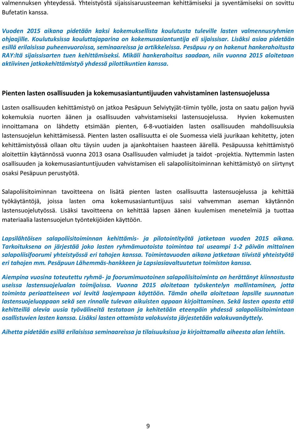 Lisäksi asiaa pidetään esillä erilaisissa puheenvuoroissa, seminaareissa ja artikkeleissa. Pesäpuu ry on hakenut hankerahoitusta RAY:ltä sijaissisarten tuen kehittämiseksi.