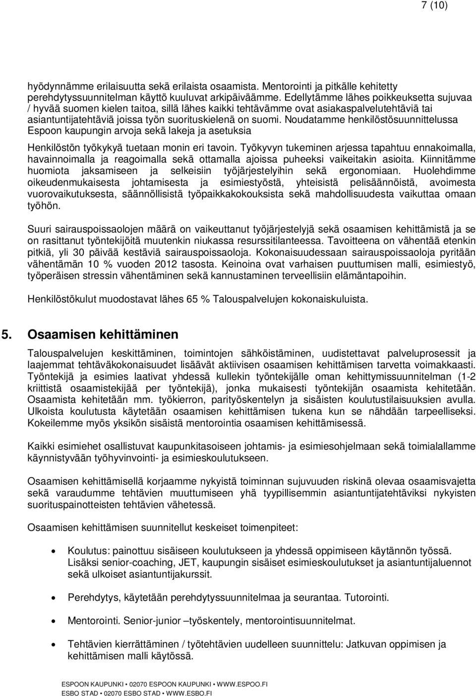 Noudatamme henkilöstösuunnittelussa Espoon kaupungin arvoja sekä lakeja ja asetuksia Henkilöstön työkykyä tuetaan monin eri tavoin.