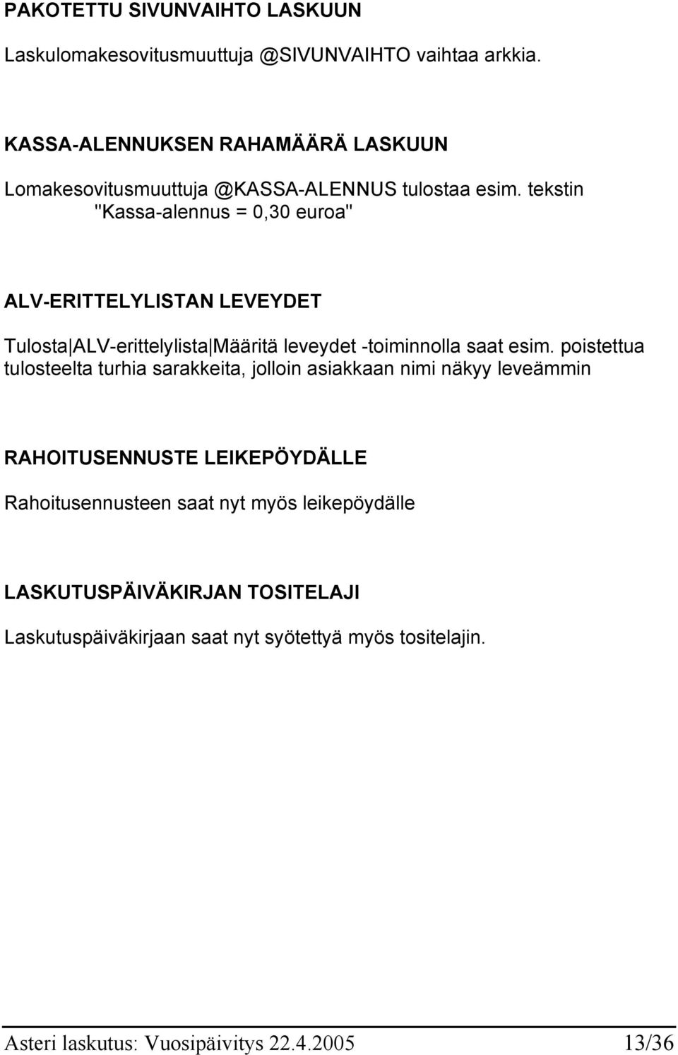 tekstin "Kassa-alennus = 0,30 euroa" ALV-ERITTELYLISTAN LEVEYDET Tulosta ALV-erittelylista Määritä leveydet -toiminnolla saat esim.