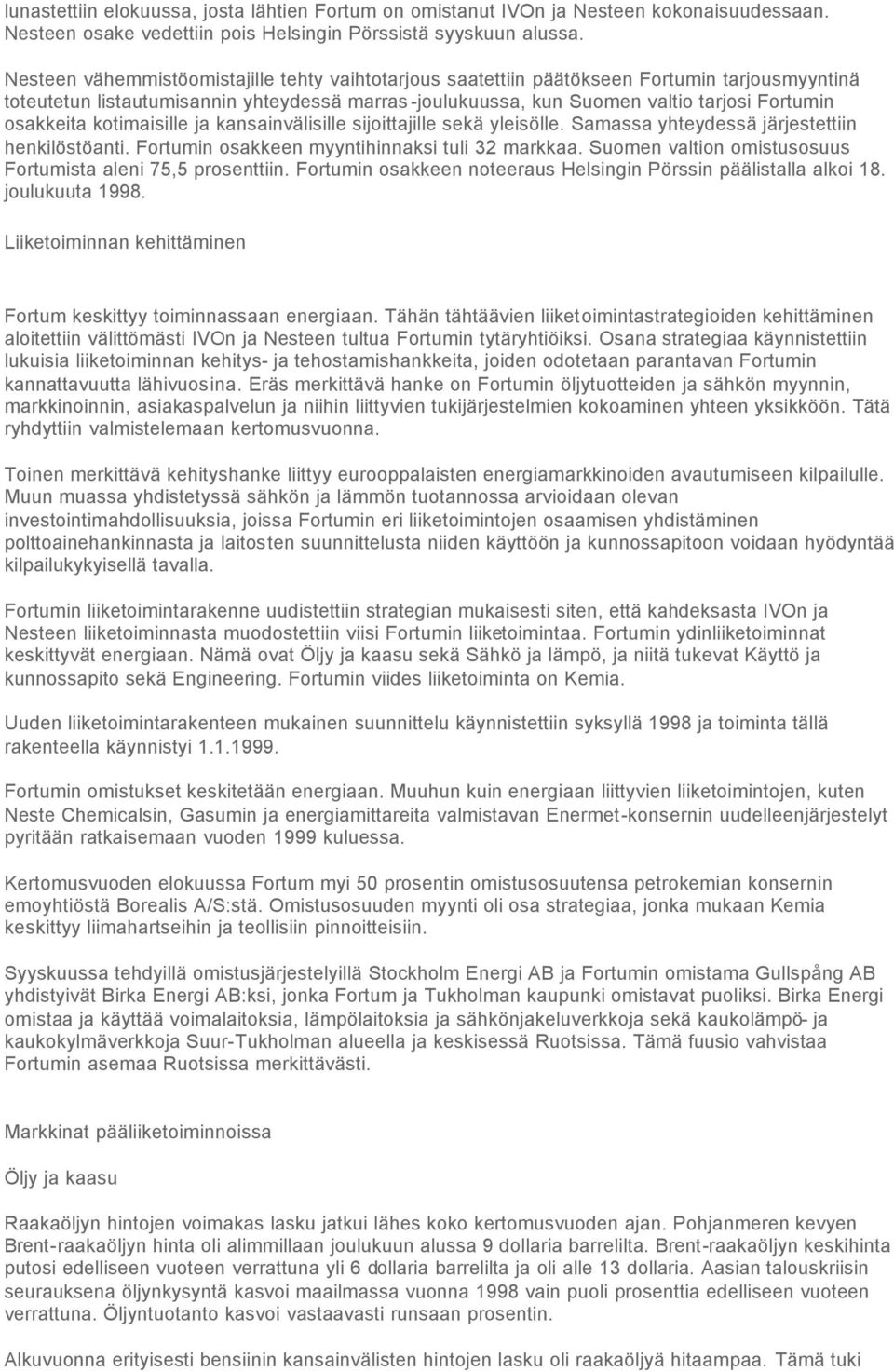 osakkeita kotimaisille ja kansainvälisille sijoittajille sekä yleisölle. Samassa yhteydessä järjestettiin henkilöstöanti. Fortumin osakkeen myyntihinnaksi tuli 32 markkaa.