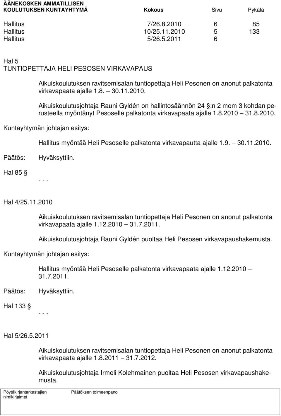 9. 30.11.2010. Päätös: Hal 85 Hyväksyttiin. - - - Hal 4/25.11.2010 Aikuiskoulutuksen ravitsemisalan tuntiopettaja Heli Pesonen on anonut palkatonta virkavapaata ajalle 1.12.2010 31.7.2011.