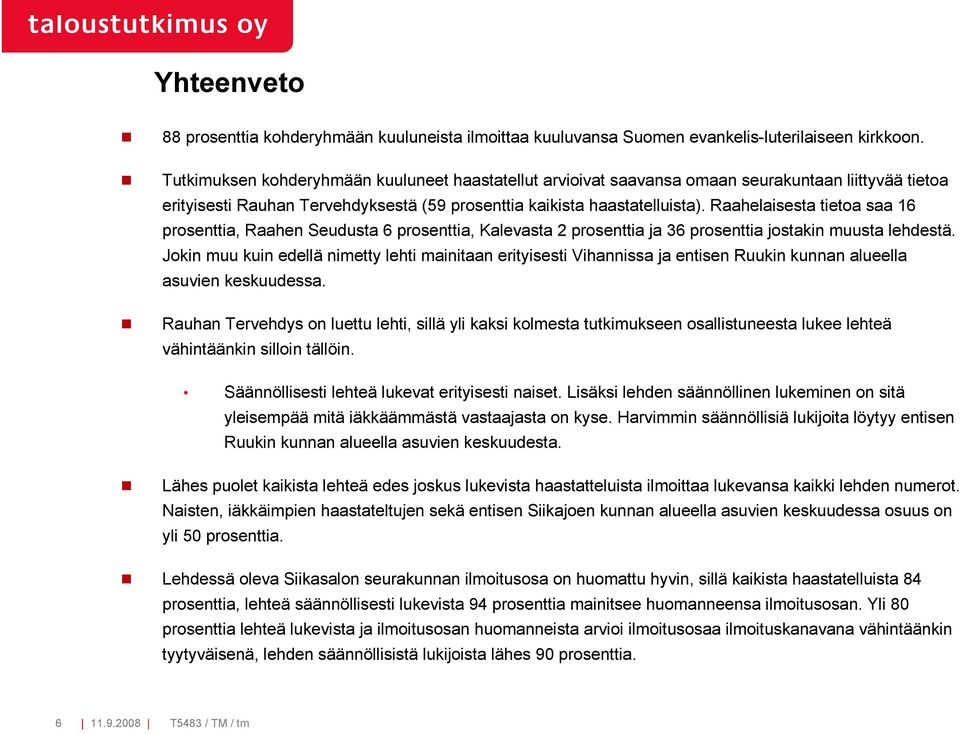 Raahelaisesta tietoa saa 1 prosenttia, Raahen Seudusta prosenttia, Kalevasta 2 prosenttia ja prosenttia jostakin muusta lehdestä.