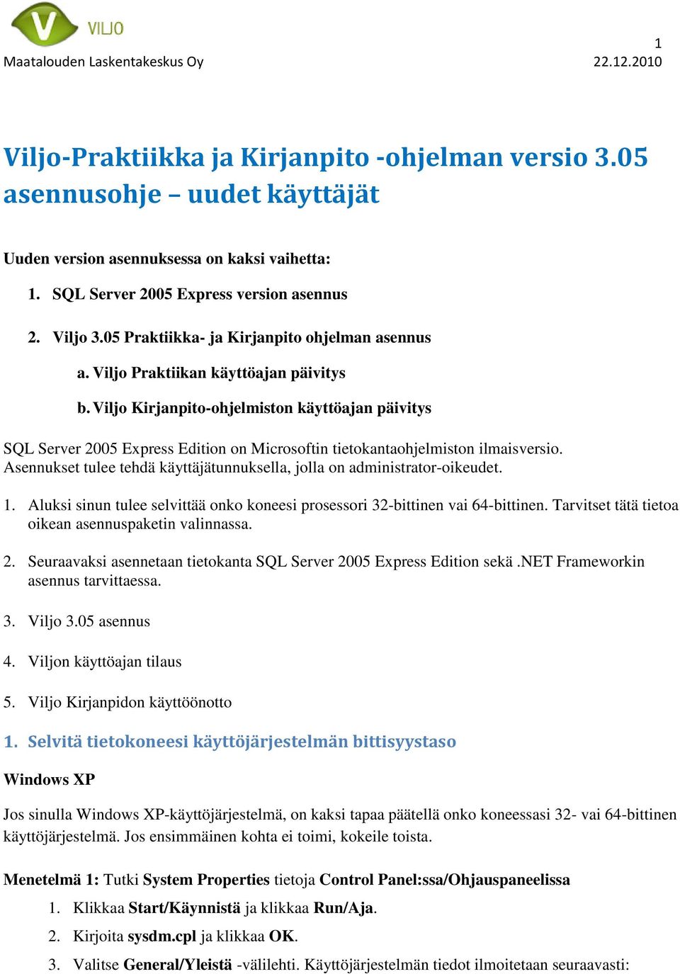 Viljo Kirjanpito-ohjelmiston käyttöajan päivitys SQL Server 2005 Express Edition on Microsoftin tietokantaohjelmiston ilmaisversio.