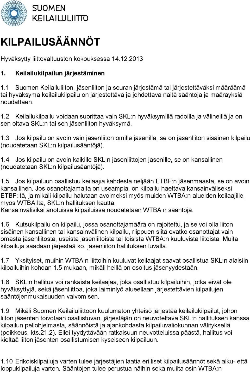 2 Keilailukilpailu voidaan suorittaa vain SKL:n hyväksymillä radoilla ja välineillä ja on sen oltava SKL:n tai sen jäsenliiton hyväksymä. 1.