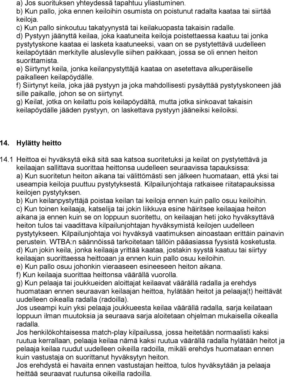 d) Pystyyn jäänyttä keilaa, joka kaatuneita keiloja poistettaessa kaatuu tai jonka pystytyskone kaataa ei lasketa kaatuneeksi, vaan on se pystytettävä uudelleen keilapöytään merkitylle aluslevylle