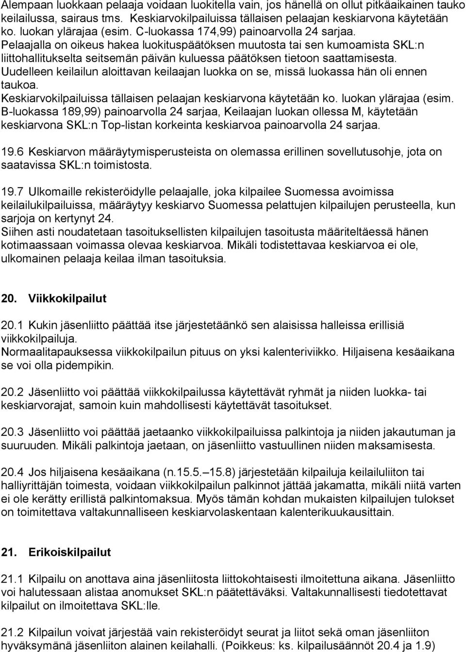 Pelaajalla on oikeus hakea luokituspäätöksen muutosta tai sen kumoamista SKL:n liittohallitukselta seitsemän päivän kuluessa päätöksen tietoon saattamisesta.