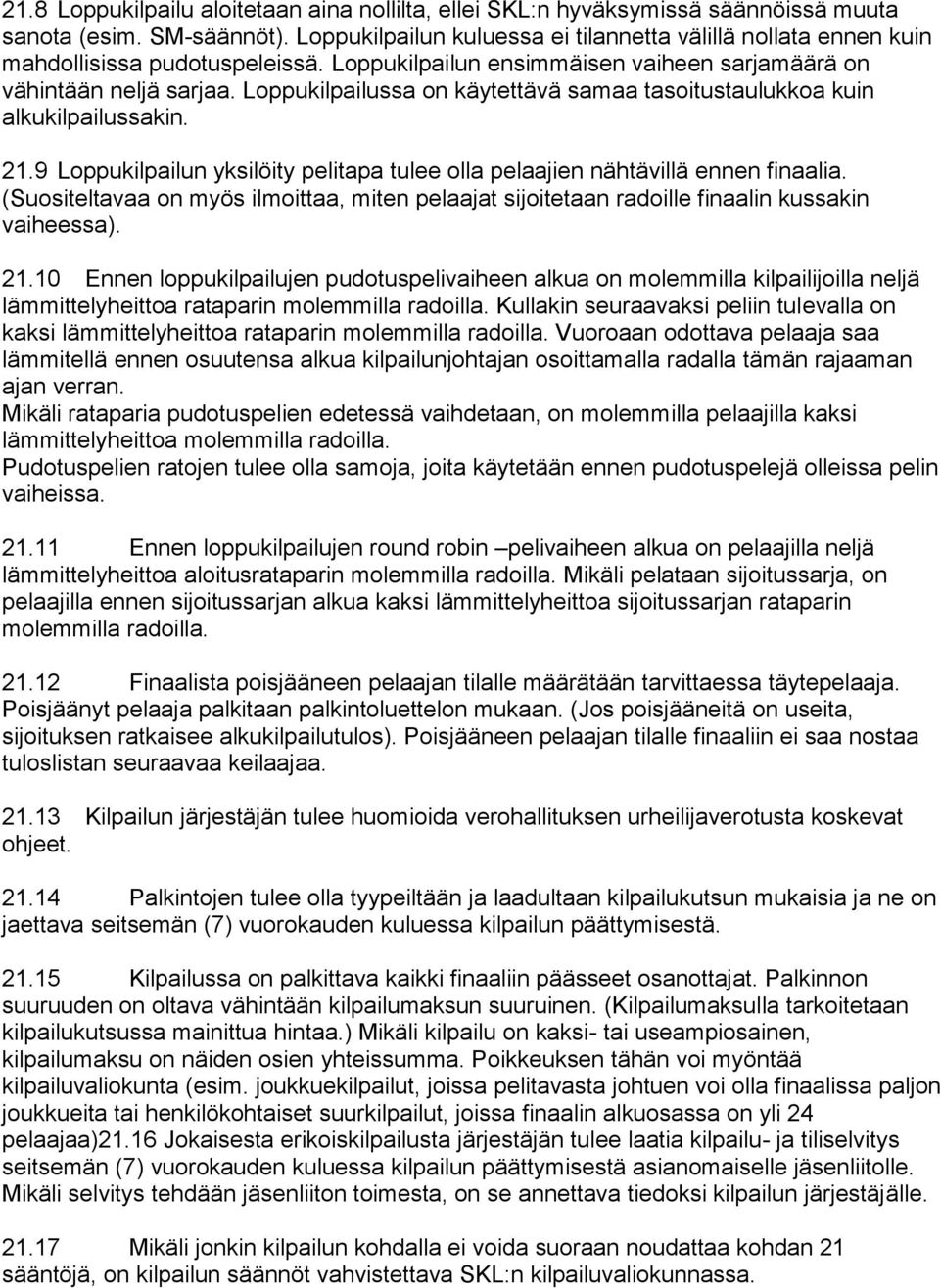 Loppukilpailussa on käytettävä samaa tasoitustaulukkoa kuin alkukilpailussakin. 21.9 Loppukilpailun yksilöity pelitapa tulee olla pelaajien nähtävillä ennen finaalia.