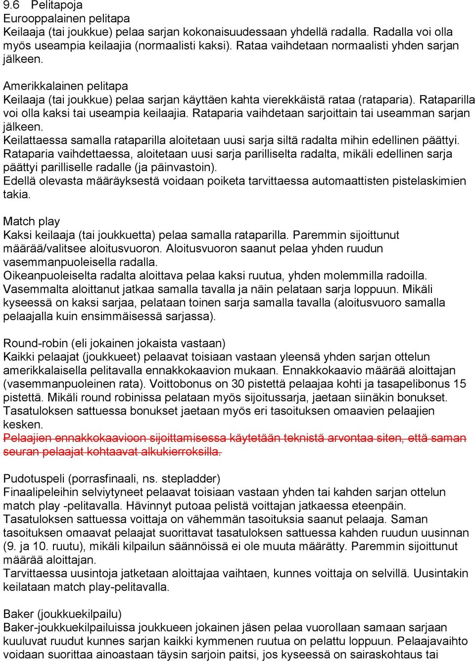 Rataparilla voi olla kaksi tai useampia keilaajia. Rataparia vaihdetaan sarjoittain tai useamman sarjan jälkeen.