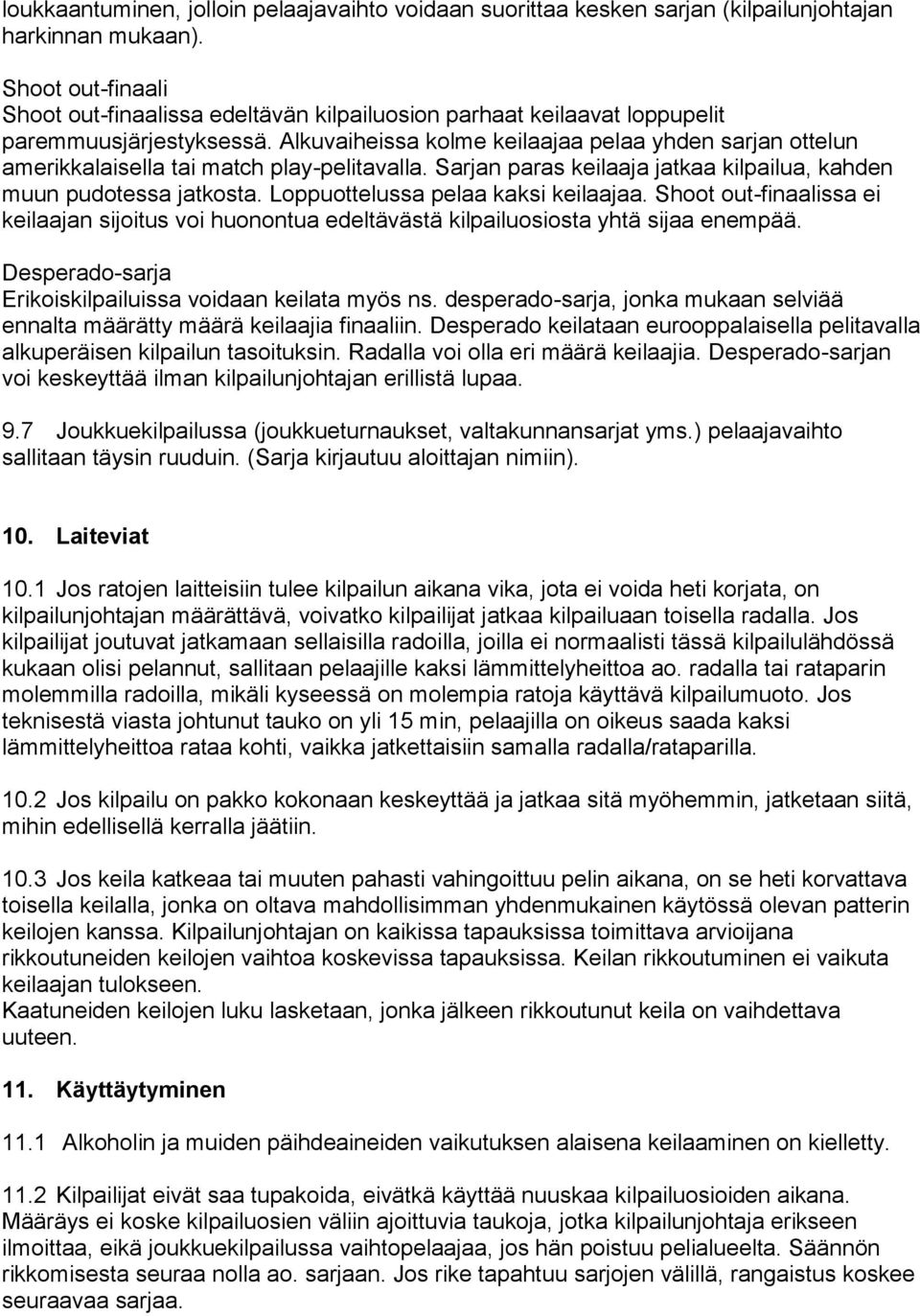 Alkuvaiheissa kolme keilaajaa pelaa yhden sarjan ottelun amerikkalaisella tai match play-pelitavalla. Sarjan paras keilaaja jatkaa kilpailua, kahden muun pudotessa jatkosta.