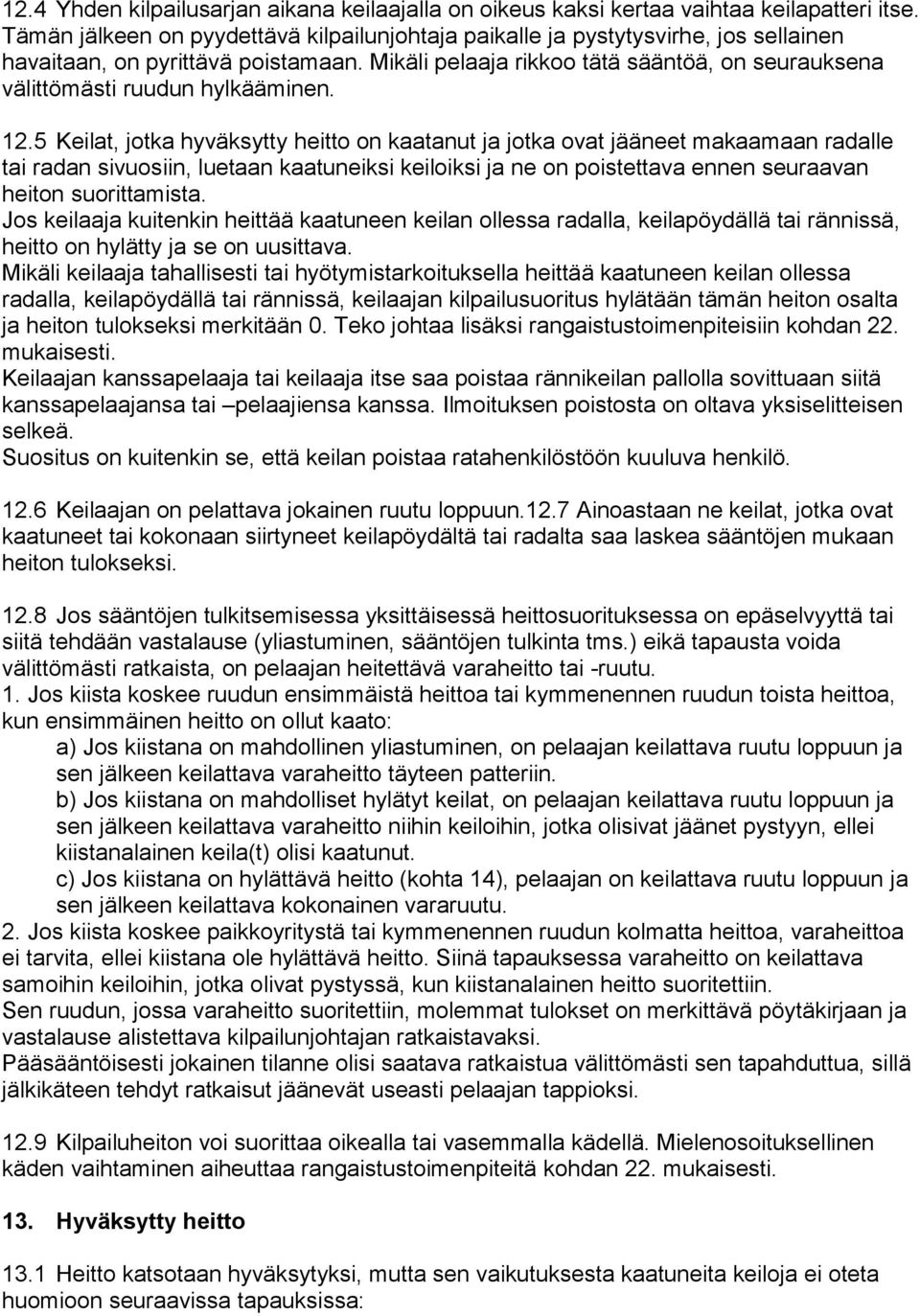 Mikäli pelaaja rikkoo tätä sääntöä, on seurauksena välittömästi ruudun hylkääminen. 12.