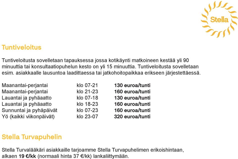 Maanantai-perjantai klo 07-21 130 euroa/tunti Maanantai-perjantai klo 21-23 160 euroa/tunti Lauantai ja pyhäaatto klo 07-18 130 euroa/tunti Lauantai ja pyhäaatto klo 18-23 160