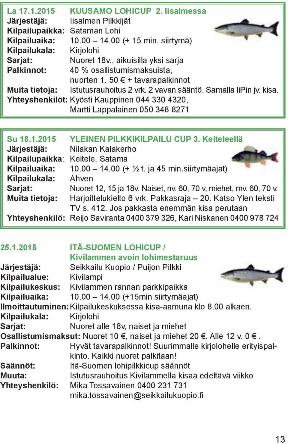 Yhteyshenkilöt: Kyösti Kauppinen 044 330 4320, Martti Lappalainen 050 348 8271 Su 18.1.2015 YLEINEN PILKKIKILPAILU CUP 3.