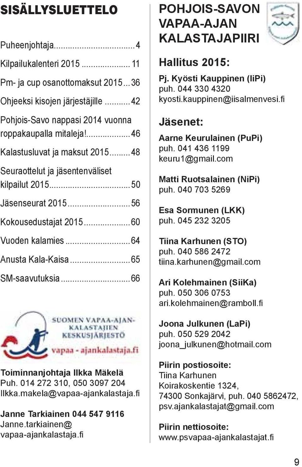 ..66 POHJOIS-SAVON VAPAA-AJAN KALASTAJAPIIRI Hallitus 2015: Pj. Kyösti Kauppinen (IiPi) puh. 044 330 4320 kyosti.kauppinen@iisalmenvesi.fi Jäsenet: Aarne Keurulainen (PuPi) puh.