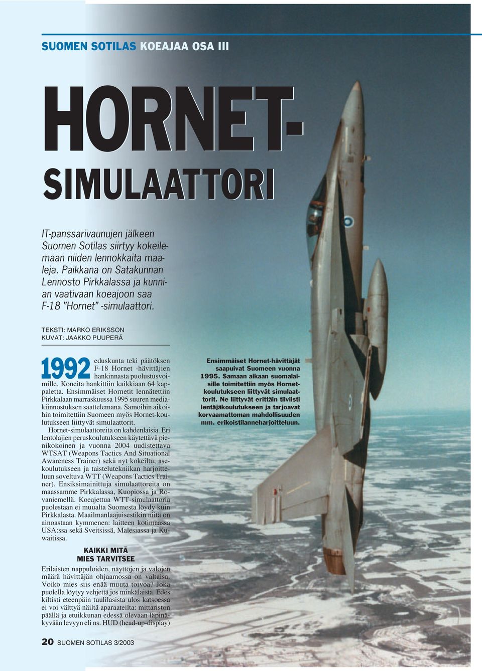 TEKSTI: MARKO ERIKSSON KUVAT: JAAKKO PUUPERÄ 1992 HORNET- eduskunta teki päätöksen F-18 Hornet -hävittäjien hankinnasta puolustusvoimille. Koneita hankittiin kaikkiaan 64 kappaletta.