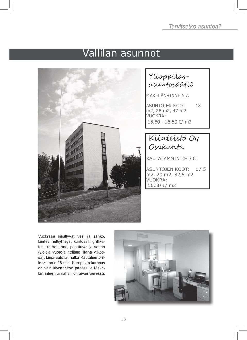 Osakunta RAUTALAMMINTIE 3 C ASUNTOJEN KOOT: 17,5 m2, 20 m2, 32,5 m2 VUOKRA: 16,50 / m2 Vuokraan sisältyvät vesi ja sähkö, kiinteä