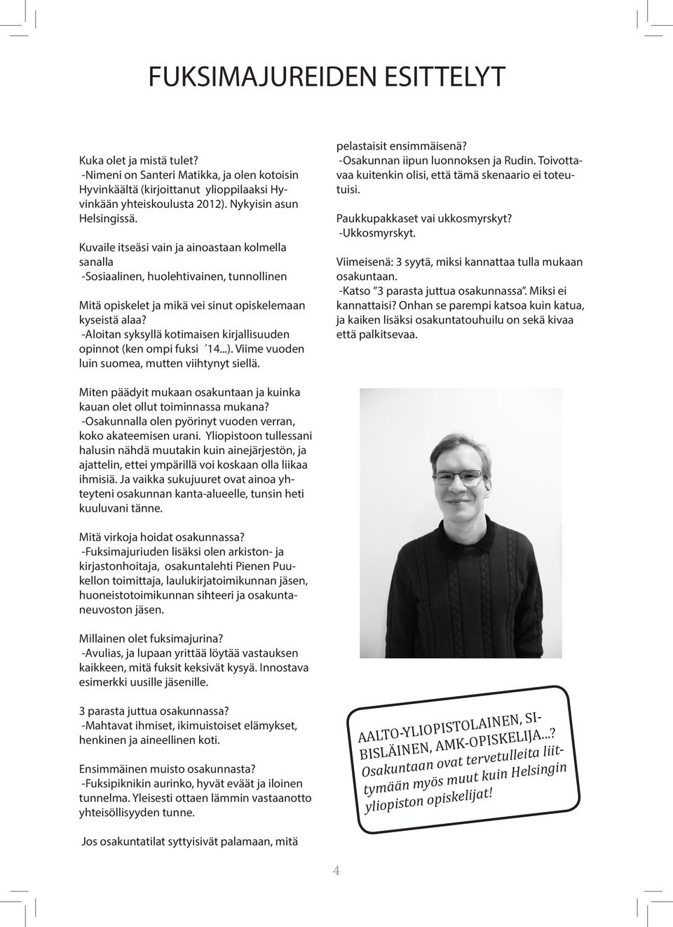 -Aloitan syksyllä kotimaisen kirjallisuuden opinnot (ken ompi fuksi 14...). Viime vuoden luin suomea, mutten viihtynyt siellä. pelastaisit ensimmäisenä? -Osakunnan iipun luonnoksen ja Rudin.