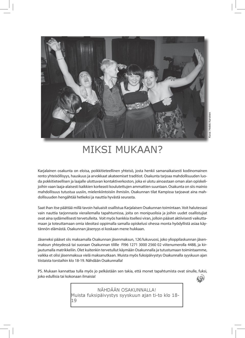 Osakunta tarjoaa mahdollisuuden luoda pokkitieteellisen ja laajalle ulottuvan kontaktiverkoston, joka ei ulotu ainoastaan oman alan opiskelijoihin vaan laaja-alaisesti kaikkien korkeasti
