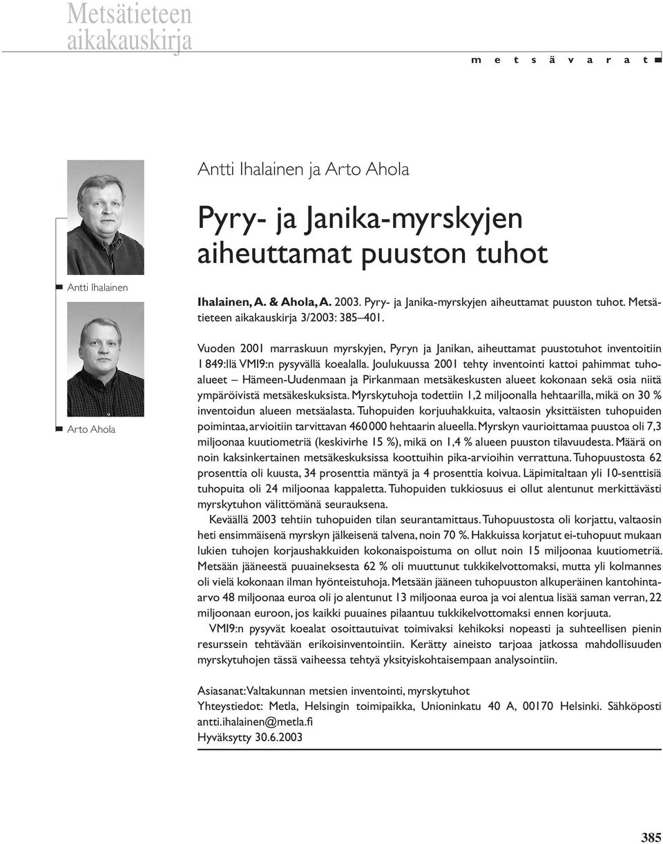 Vuoden 2001 marraskuun myrskyjen, Pyryn ja Janikan, aiheuttamat puustotuhot inventoitiin 1 849:llä VMI9:n pysyvällä koealalla.