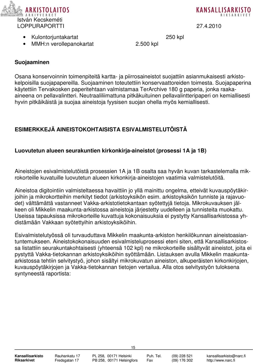 Neutraaliliimattuna pitkäkuituinen pellavalintteripaperi on kemiallisesti hyvin pitkäikäistä ja suojaa aineistoja fyysisen suojan ohella myös kemiallisesti.