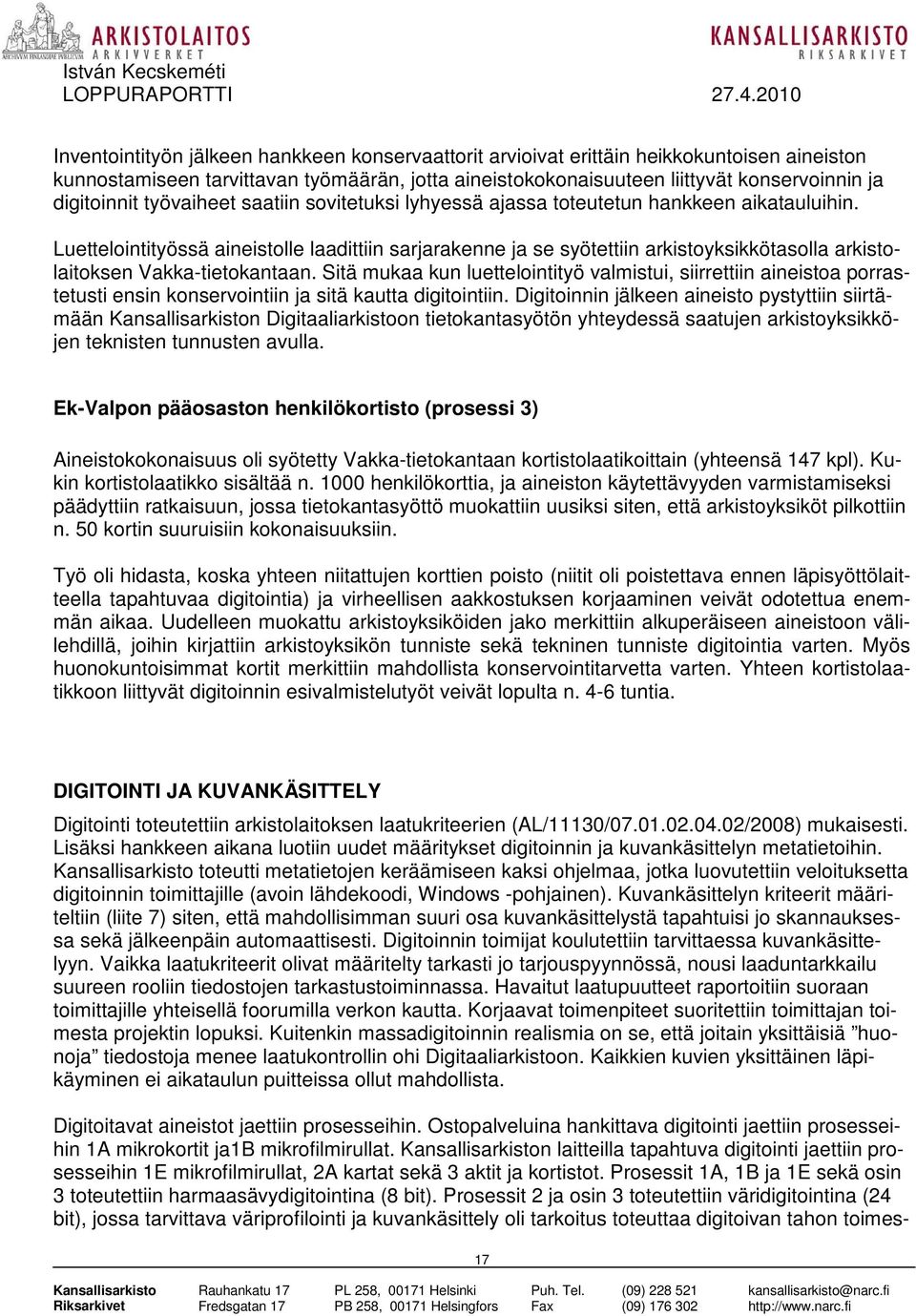 Luettelointityössä aineistolle laadittiin sarjarakenne ja se syötettiin arkistoyksikkötasolla arkistolaitoksen Vakka-tietokantaan.