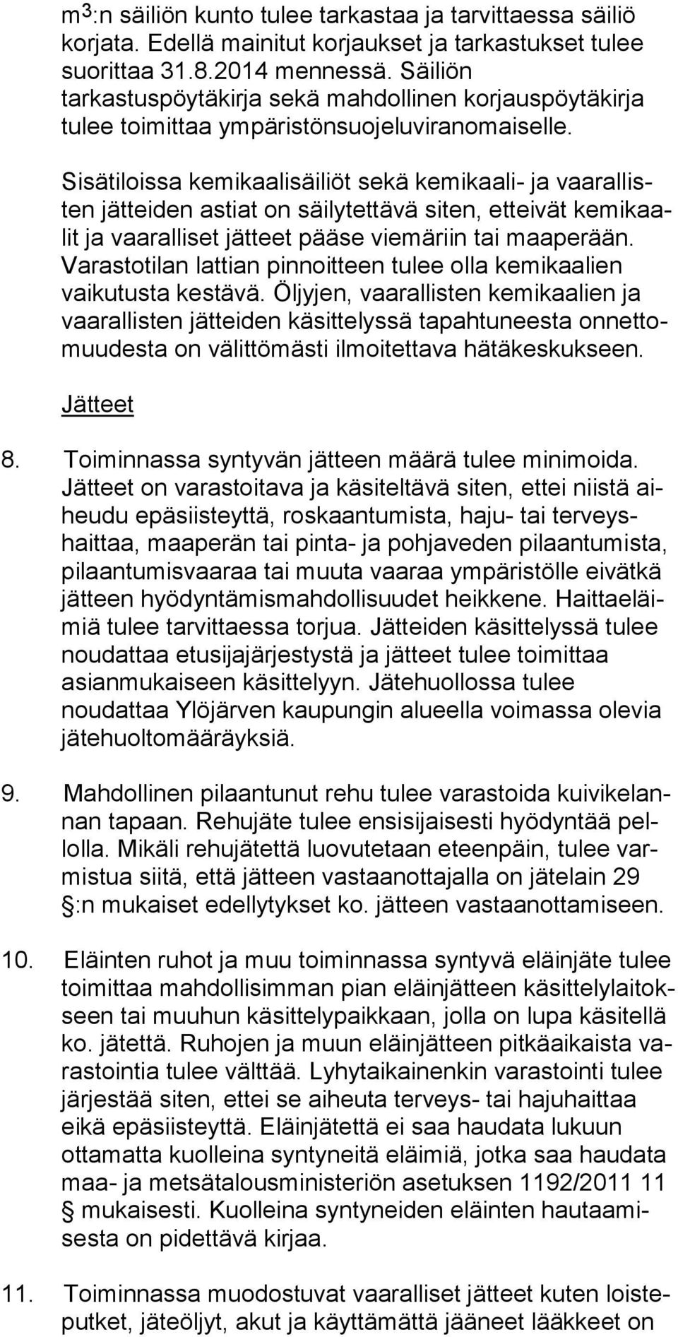 Sisätiloissa kemikaalisäiliöt sekä kemikaali- ja vaa ral listen jätteiden astiat on säilytettävä siten, ett ei vät ke mi kaalit ja vaaralliset jätteet pääse vie mä riin tai maa pe rään.