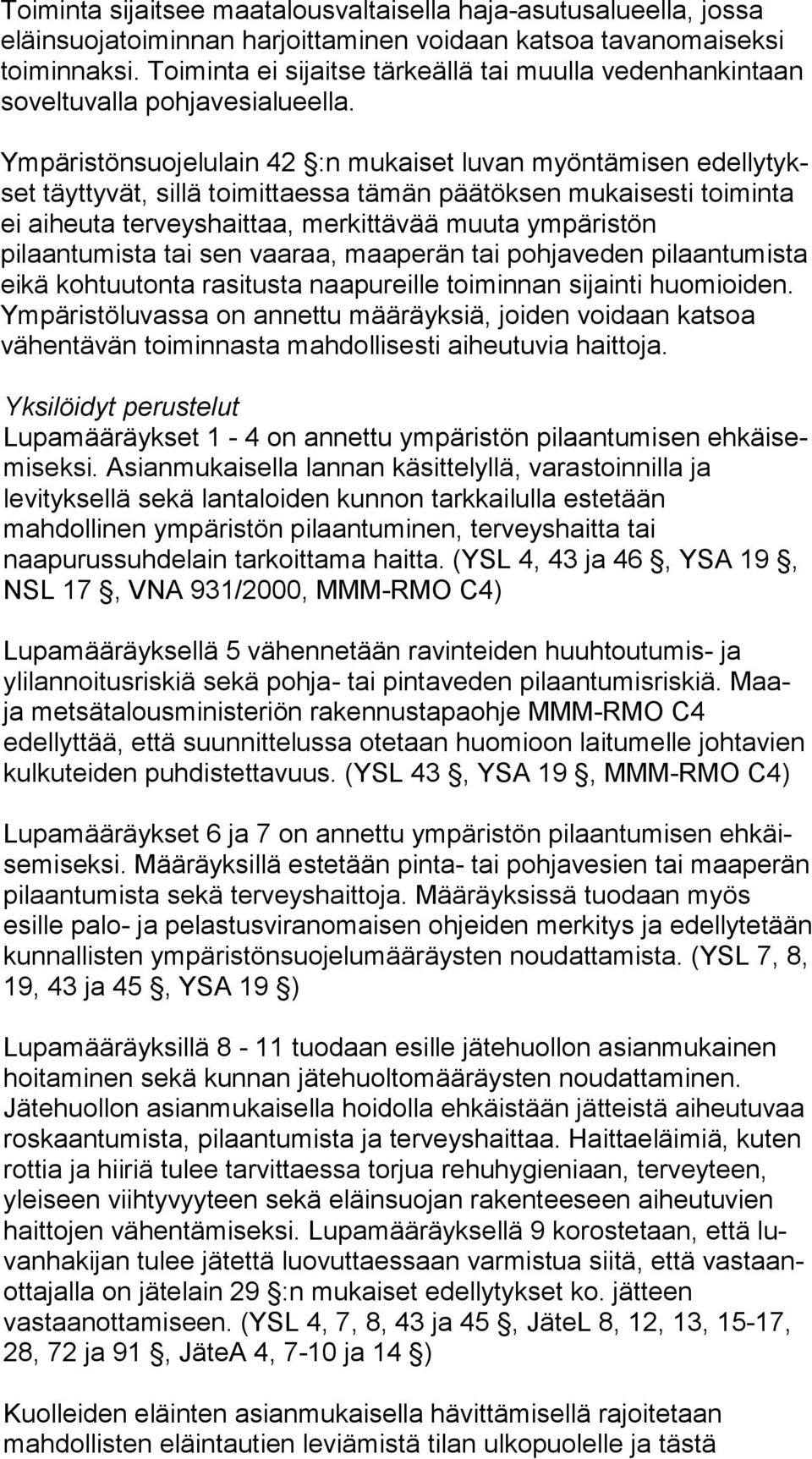 Ympäristönsuojelulain 42 :n mukaiset luvan myöntämisen edel ly tykset täyttyvät, sillä toimittaessa tämän päätöksen mu kai ses ti toiminta ei aiheuta terveyshaittaa, merkittävää muu ta ympäristön