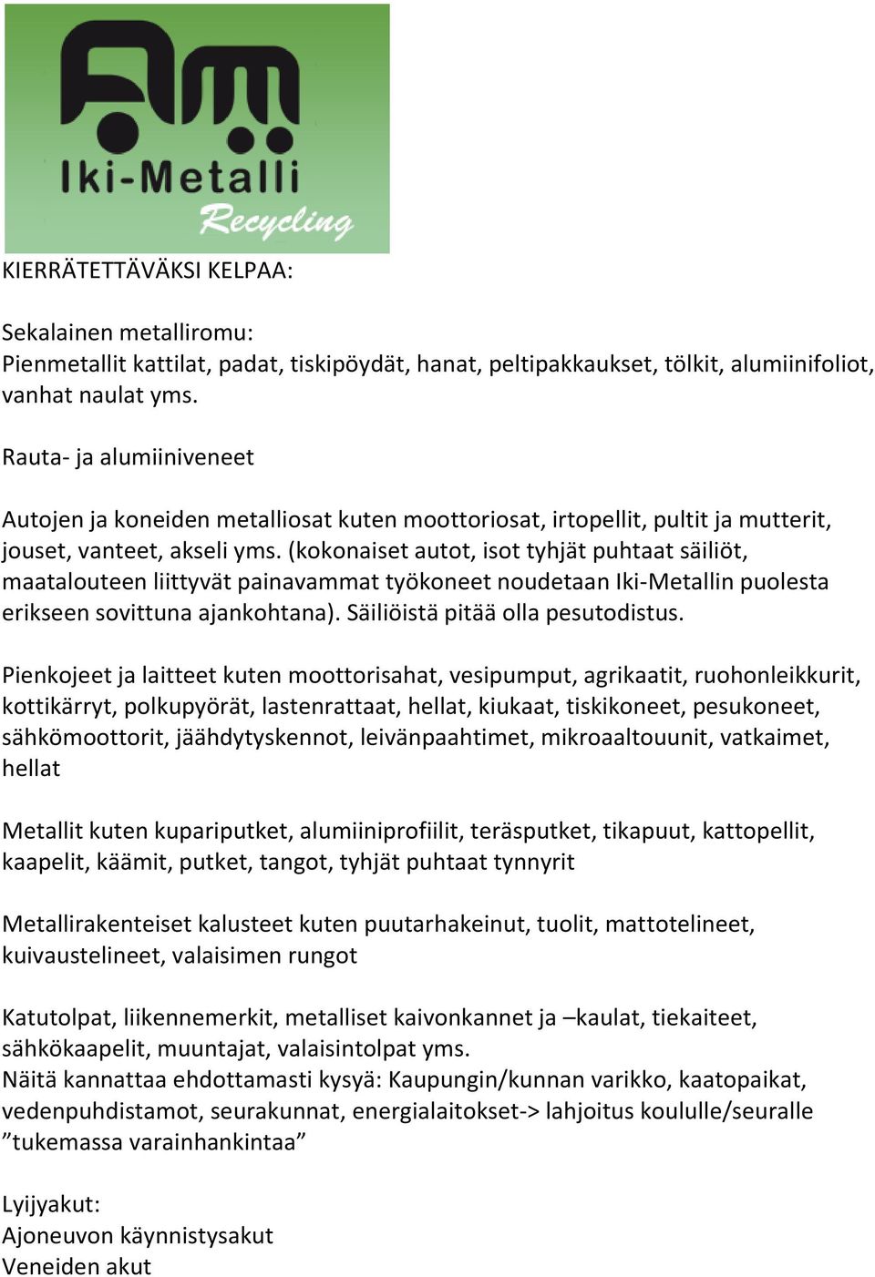 (kokonaiset autot, isot tyhjät puhtaat säiliöt, maatalouteen liittyvät painavammat työkoneet noudetaan Iki-Metallin puolesta erikseen sovittuna ajankohtana). Säiliöistä pitää olla pesutodistus.