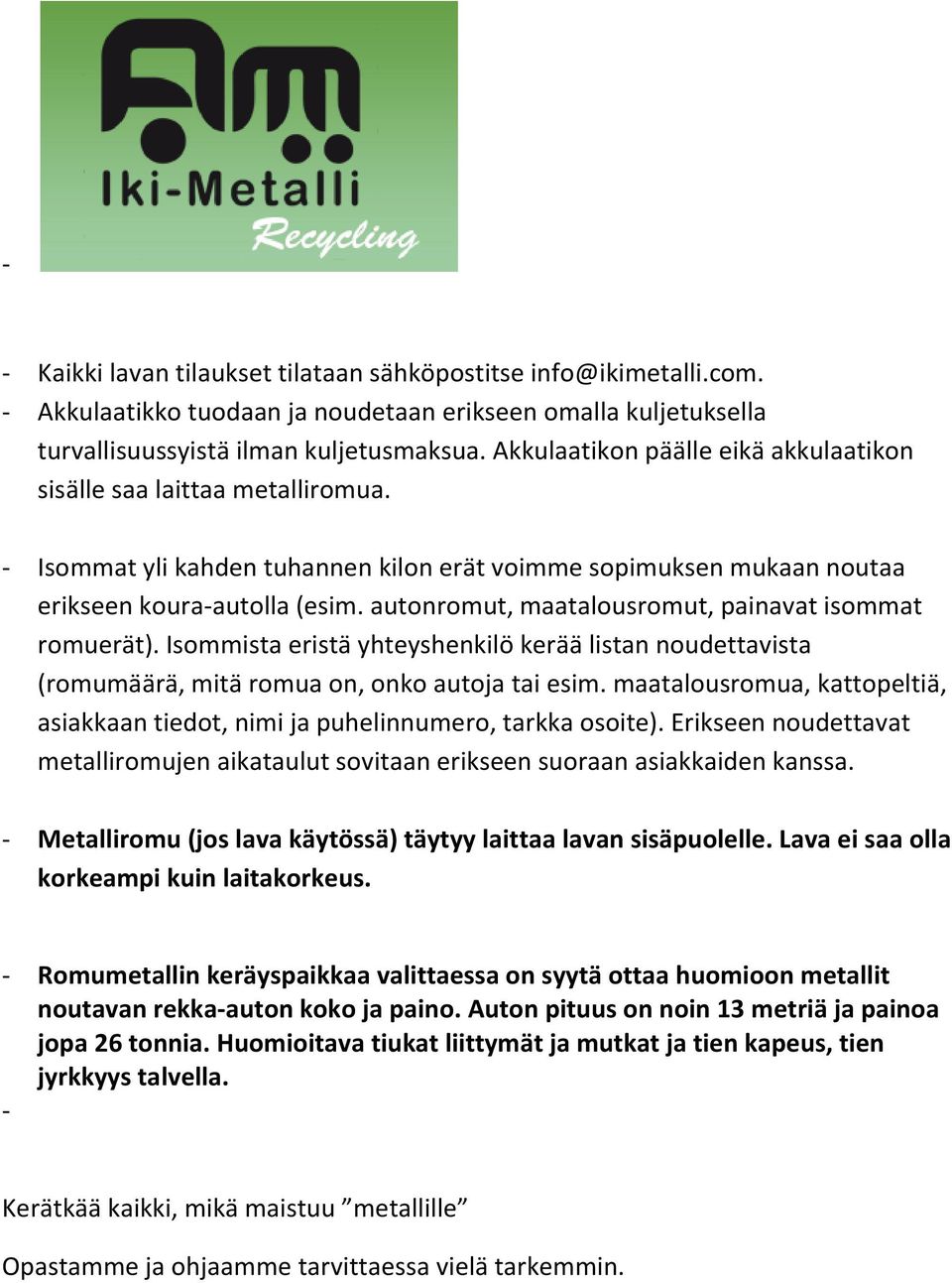 autonromut, maatalousromut, painavat isommat romuerät). Isommista eristä yhteyshenkilö kerää listan noudettavista (romumäärä, mitä romua on, onko autoja tai esim.