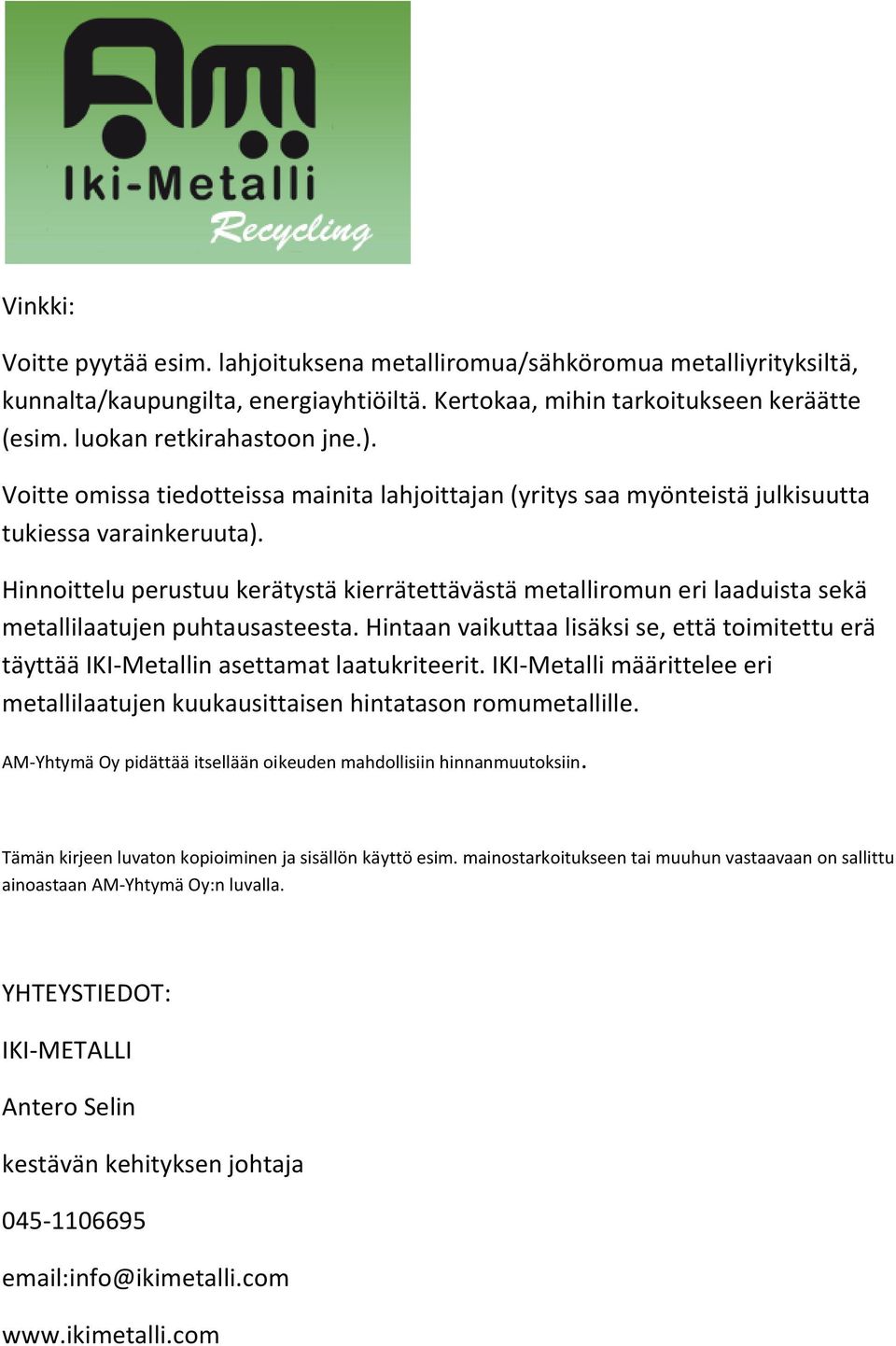 Hinnoittelu perustuu kerätystä kierrätettävästä metalliromun eri laaduista sekä metallilaatujen puhtausasteesta.