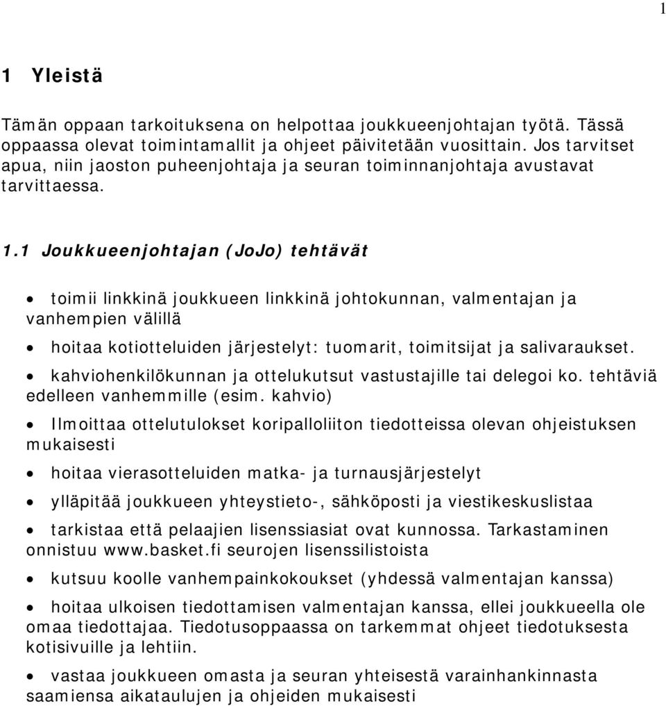 1 Joukkueenjohtajan (JoJo) tehtävät toimii linkkinä joukkueen linkkinä johtokunnan, valmentajan ja vanhempien välillä hoitaa kotiotteluiden järjestelyt: tuomarit, toimitsijat ja salivaraukset.