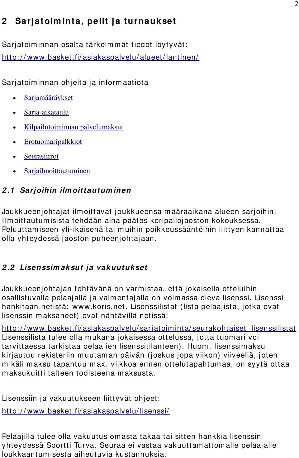 1 Sarjoihin ilmoittautuminen Joukkueenjohtajat ilmoittavat joukkueensa määräaikana alueen sarjoihin. Ilmoittautumisista tehdään aina päätös koripallojaoston kokouksessa.